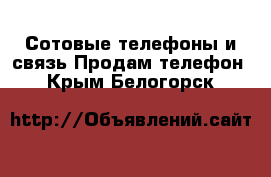 Сотовые телефоны и связь Продам телефон. Крым,Белогорск